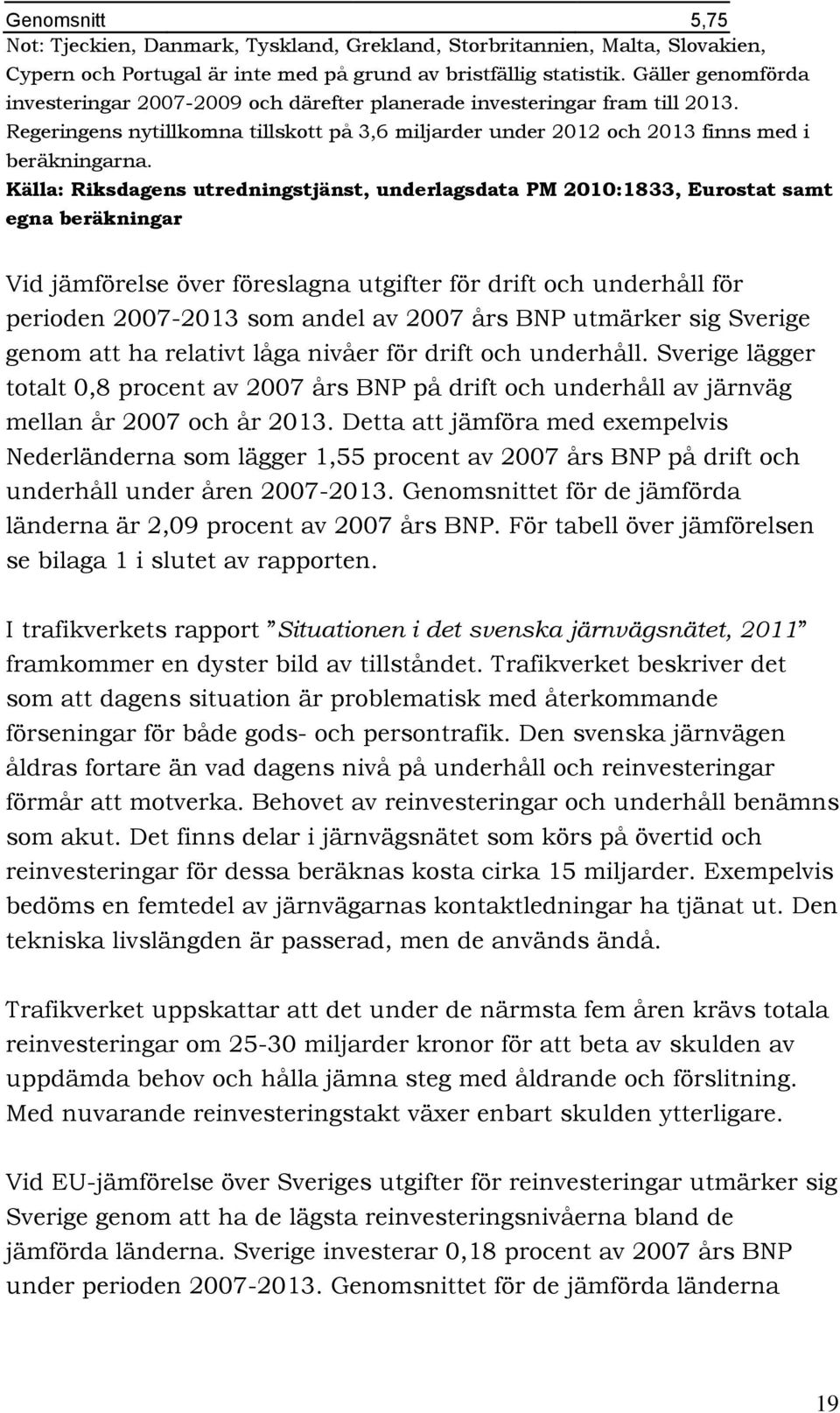 Källa: Riksdagens utredningstjänst, underlagsdata PM 2010:1833, Eurostat samt egna beräkningar Vid jämförelse över föreslagna utgifter för drift och underhåll för perioden 2007-2013 som andel av 2007