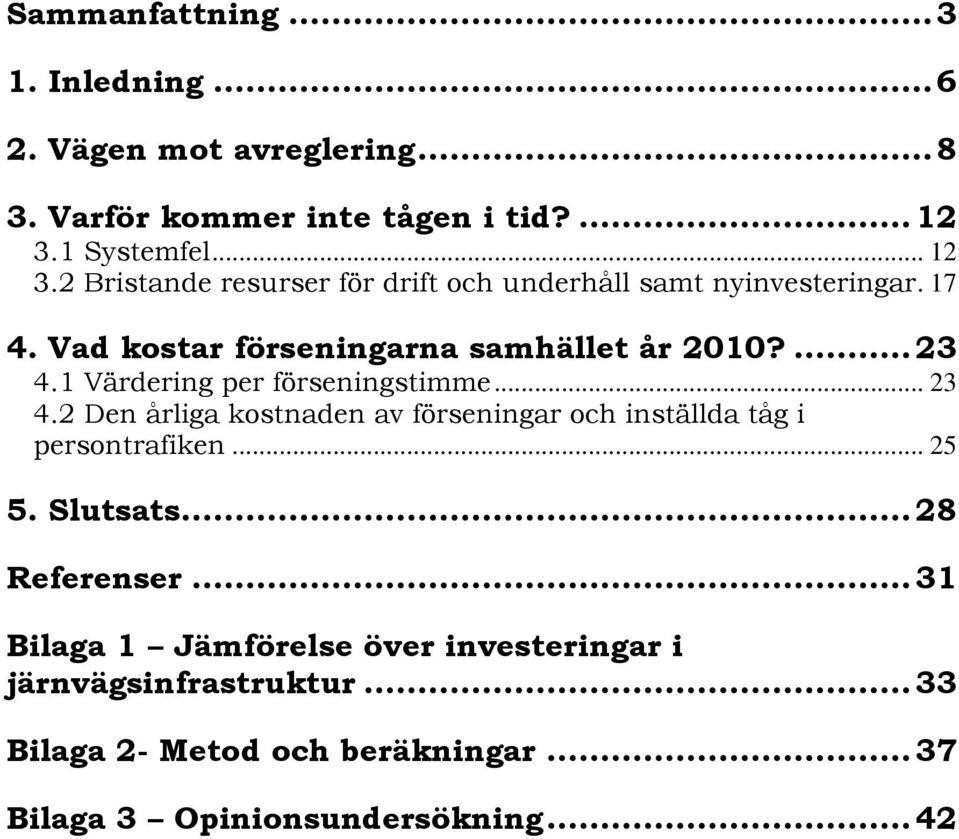 ... 23 4.1 Värdering per förseningstimme... 23 4.2 Den årliga kostnaden av förseningar och inställda tåg i persontrafiken... 25 5.