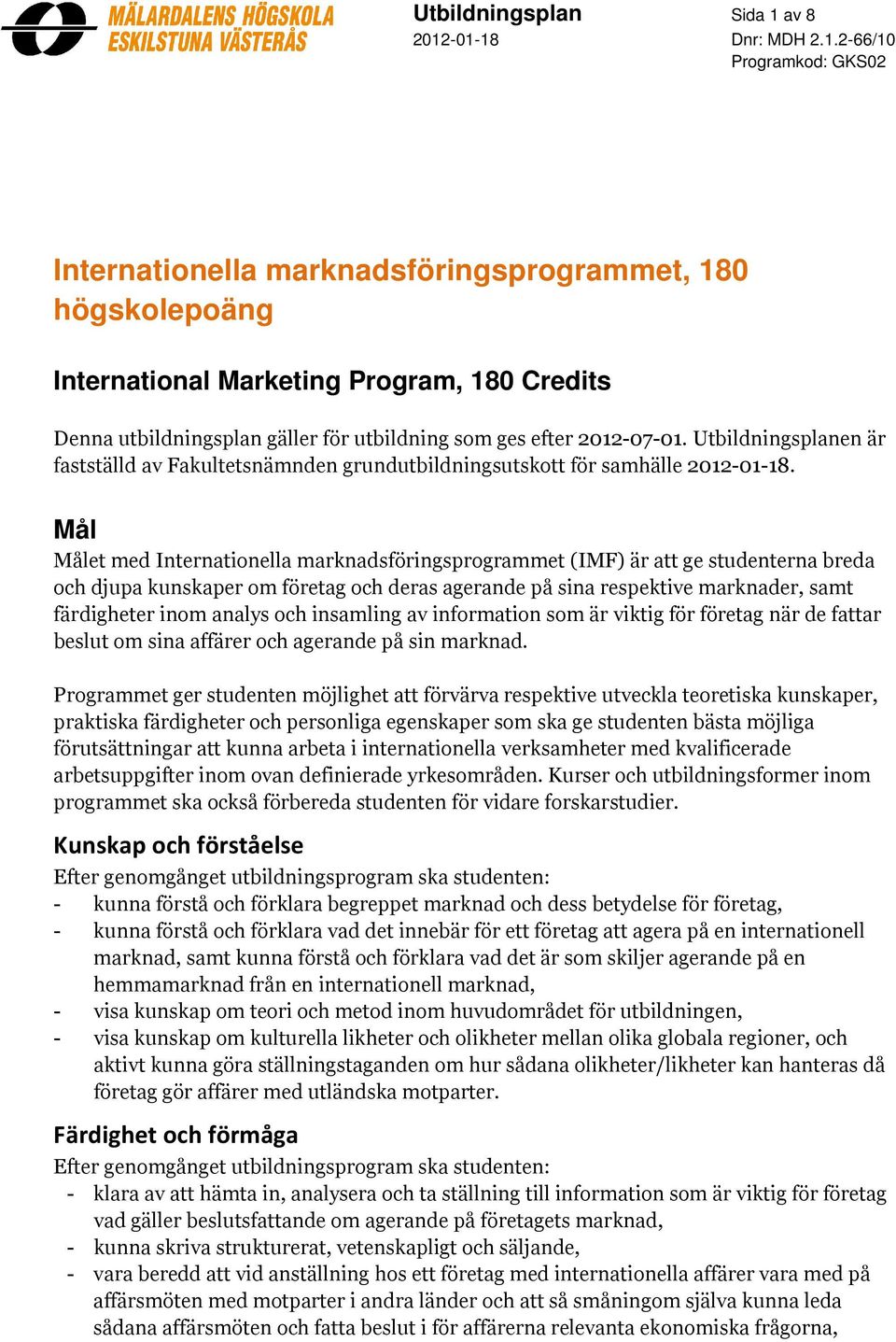 Mål Målet med Internationella marknadsföringsprogrammet (IMF) är att ge studenterna breda och djupa kunskaper om företag och deras agerande på sina respektive marknader, samt färdigheter inom analys