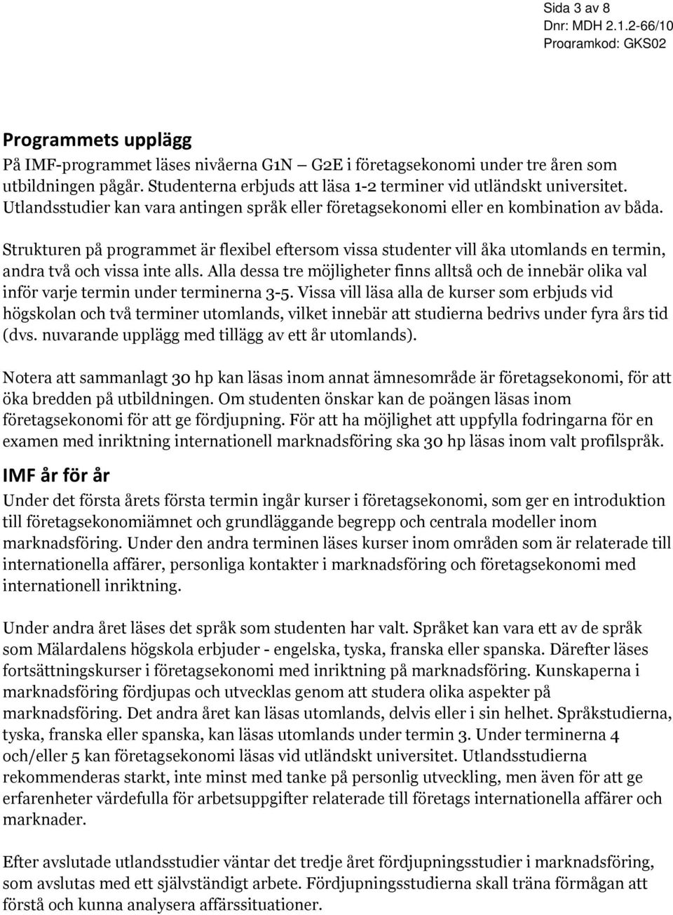 Strukturen på programmet är flexibel eftersom vissa studenter vill åka utomlands en termin, andra två och vissa inte alls.