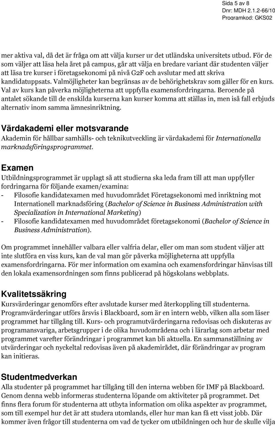 Valmöjligheter kan begränsas av de behörighetskrav som gäller för en kurs. Val av kurs kan påverka möjligheterna att uppfylla examensfordringarna.