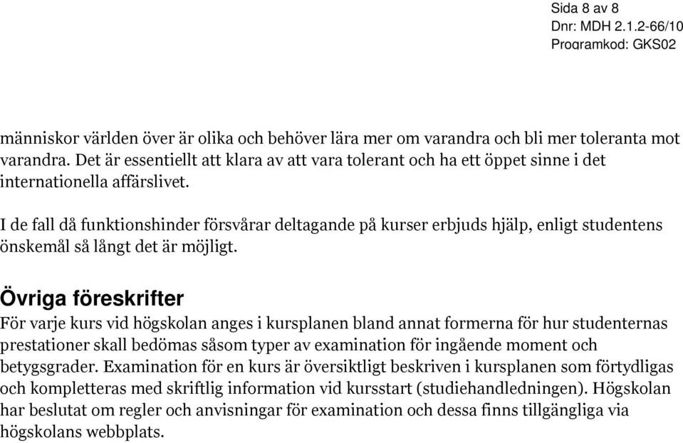 I de fall då funktionshinder försvårar deltagande på kurser erbjuds hjälp, enligt studentens önskemål så långt det är möjligt.