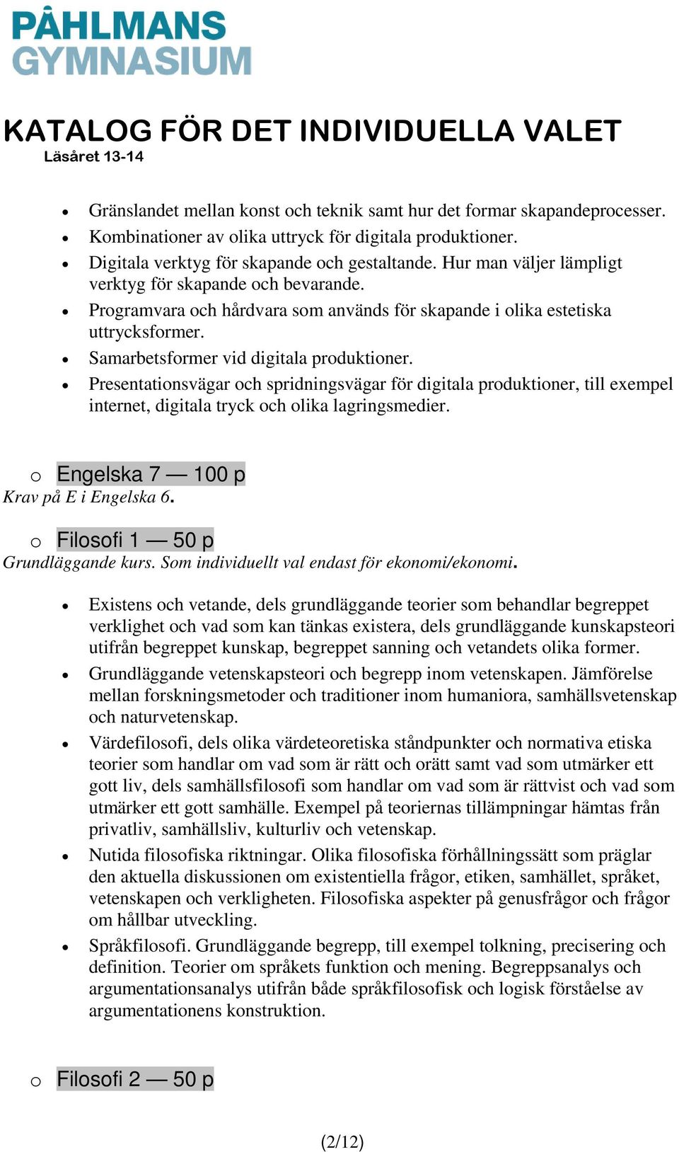 Presentationsvägar och spridningsvägar för digitala produktioner, till exempel internet, digitala tryck och olika lagringsmedier. o Engelska 7 100 p Krav på E i Engelska 6.