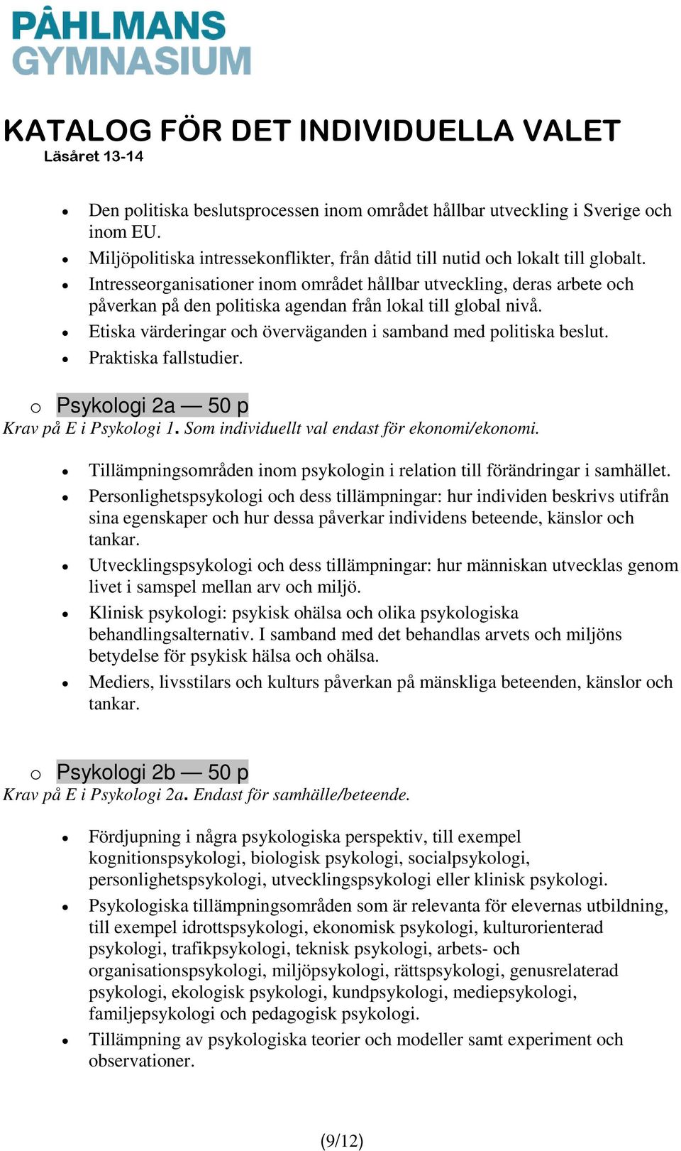 Etiska värderingar och överväganden i samband med politiska beslut. Praktiska fallstudier. o Psykologi 2a 50 p Krav på E i Psykologi 1. Som individuellt val endast för ekonomi/ekonomi.