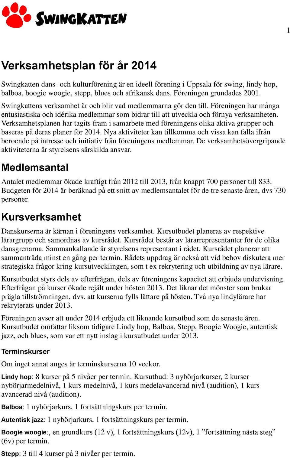 Föreningen har många entusiastiska och idérika medlemmar som bidrar till att utveckla och förnya verksamheten.