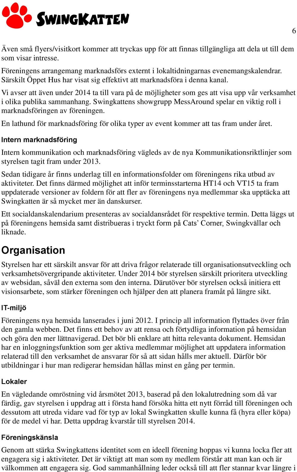 Vi avser att även under 2014 ta till vara på de möjligheter som ges att visa upp vår verksamhet i olika publika sammanhang.