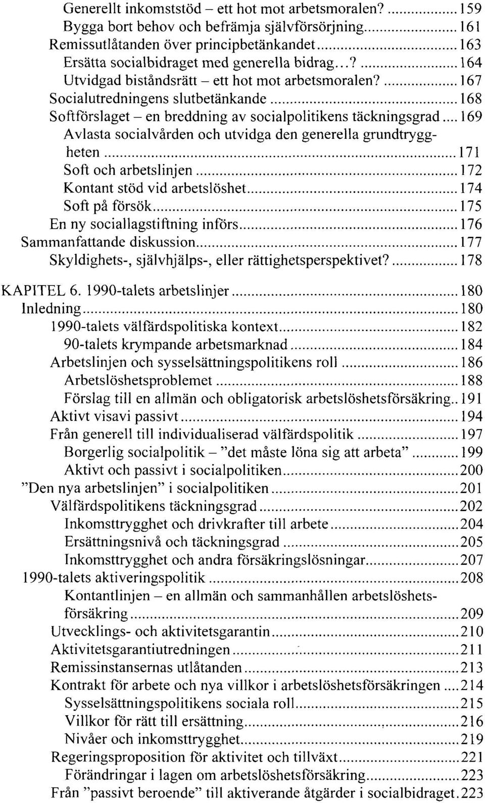 .. 169 Avlasta socialvården och utvidga den generella grundtryggheten 171 Soft och arbetslinjen 172 Kontant stöd vid arbetslöshet 174 Soft på försök 175 En ny sociallagstiftning införs 176