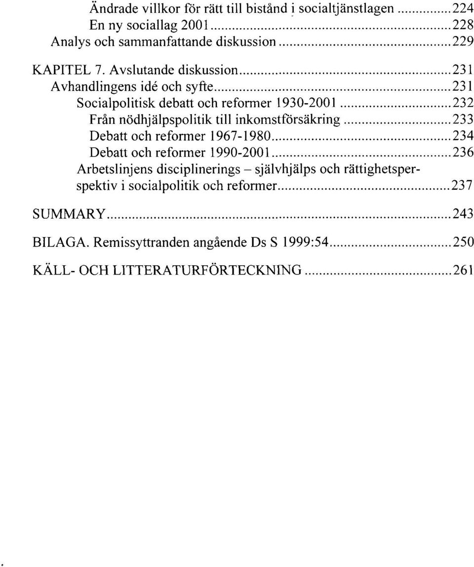 inkomstförsäkring 233 Debatt och reformer 1967-1980 234 Debatt och reformer 1990-2001 236 Arbetslinjens disciplinerings - självhjälps och