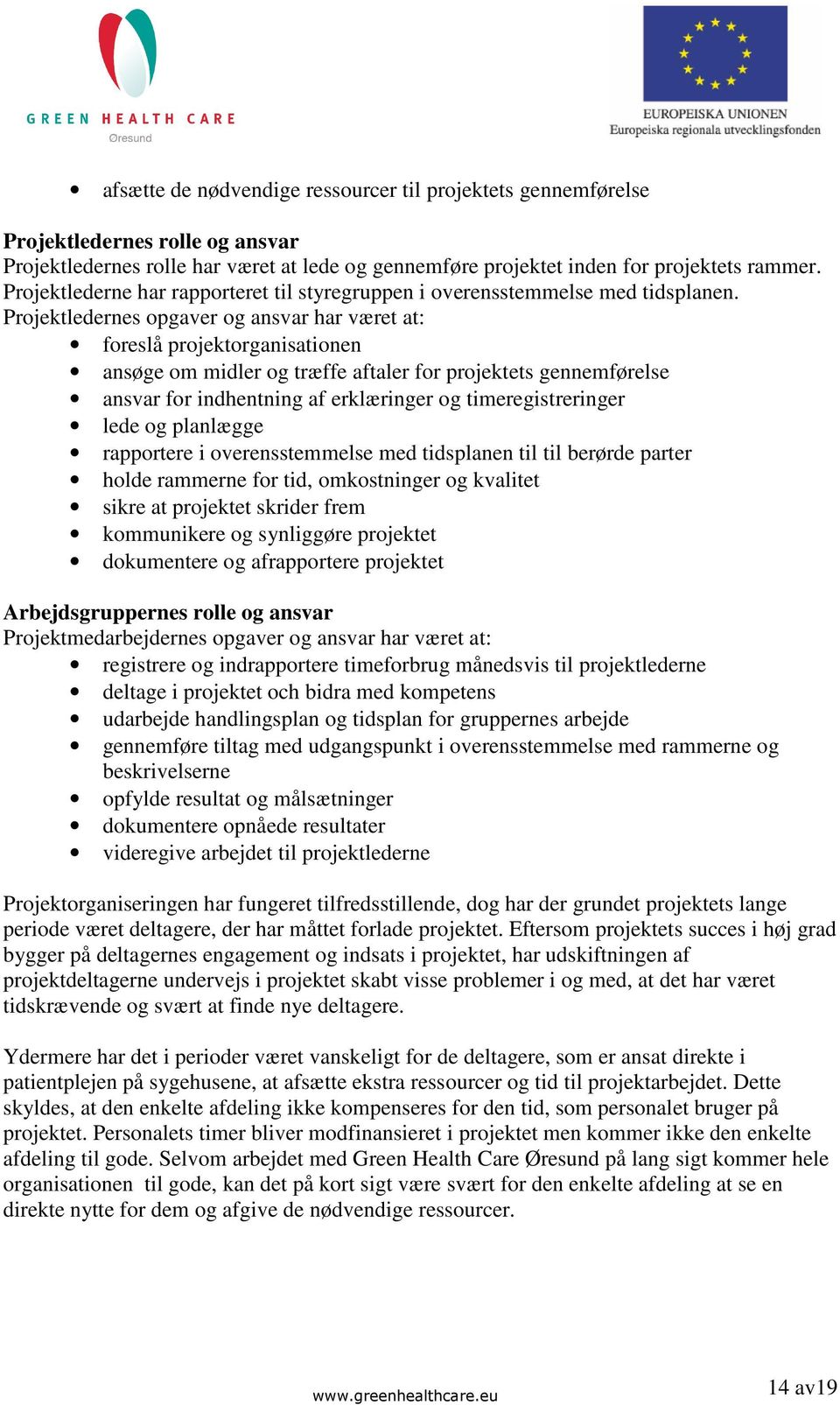 Projektledernes opgaver og ansvar har været at: foreslå projektorganisationen ansøge om midler og træffe aftaler for projektets gennemførelse ansvar for indhentning af erklæringer og