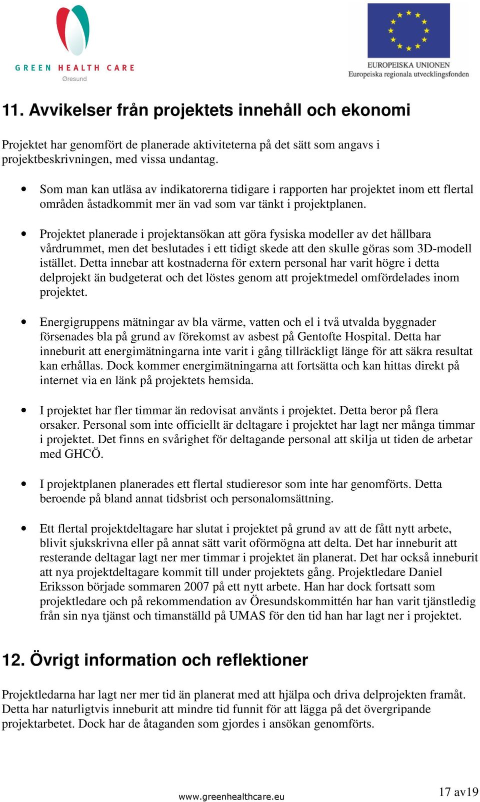 Projektet planerade i projektansökan att göra fysiska modeller av det hållbara vårdrummet, men det beslutades i ett tidigt skede att den skulle göras som 3D-modell istället.