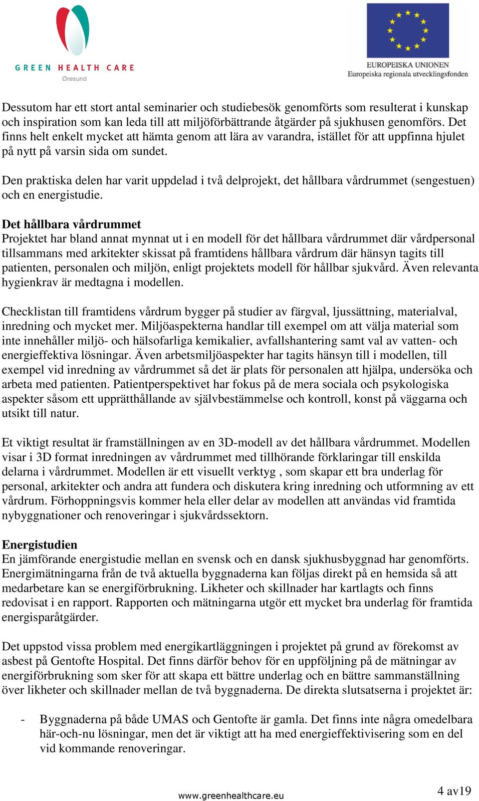 Den praktiska delen har varit uppdelad i två delprojekt, det hållbara vårdrummet (sengestuen) och en energistudie.