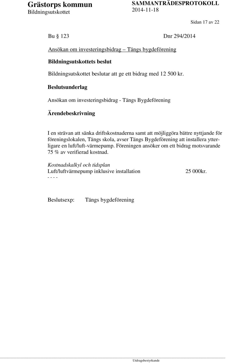 nyttjande för föreningslokalen, Tängs skola, avser Tängs Bygdeförening att installera ytterligare en luft/luft-värmepump.