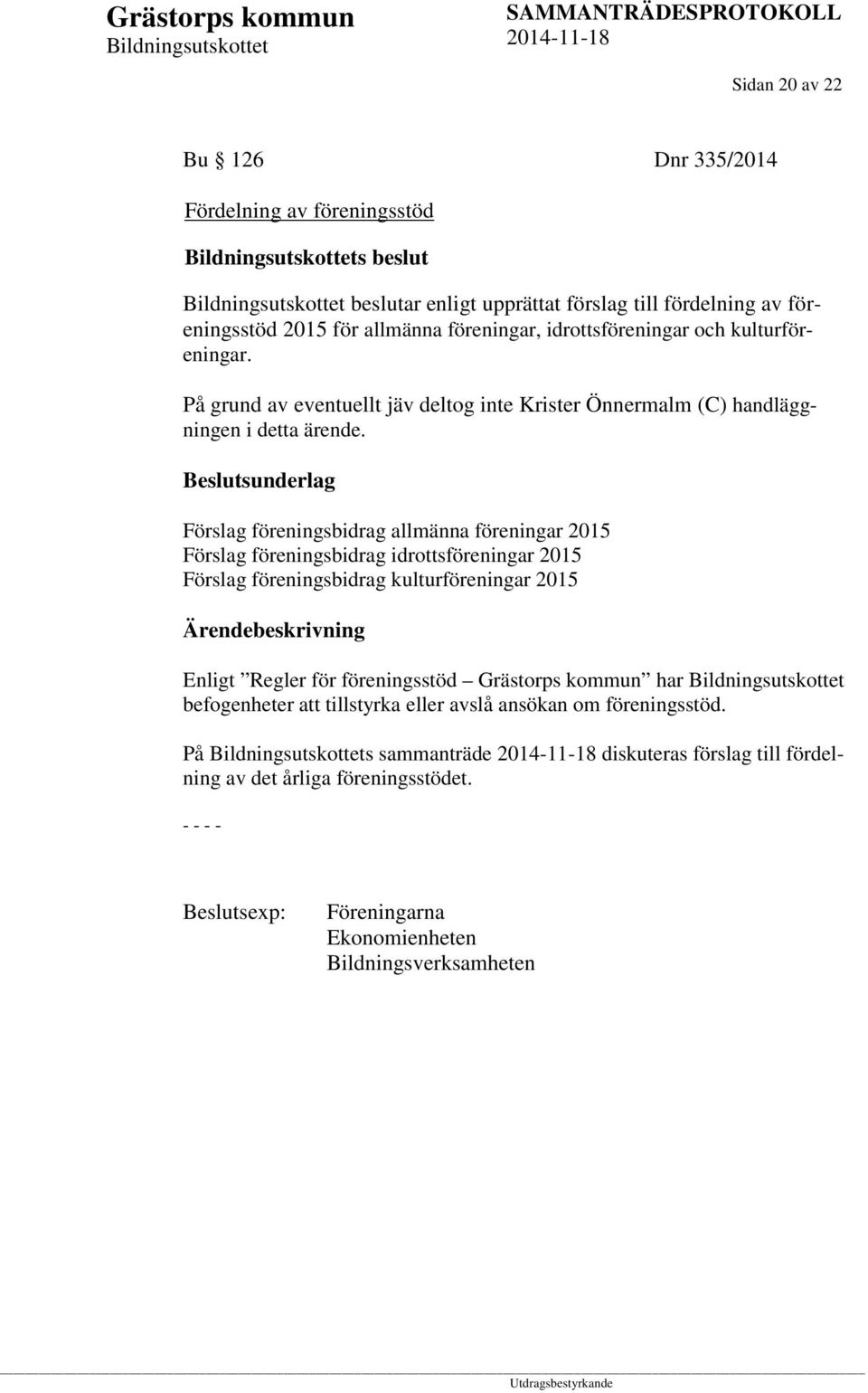 Förslag föreningsbidrag allmänna föreningar 2015 Förslag föreningsbidrag idrottsföreningar 2015 Förslag föreningsbidrag kulturföreningar 2015 Enligt Regler för föreningsstöd