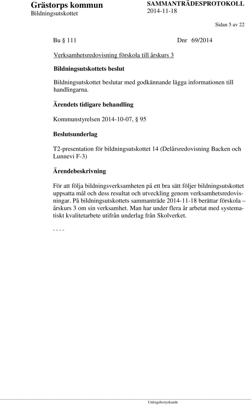 följa bildningsverksamheten på ett bra sätt följer bildningsutskottet uppsatta mål och dess resultat och utveckling genom verksamhetsredovisningar.