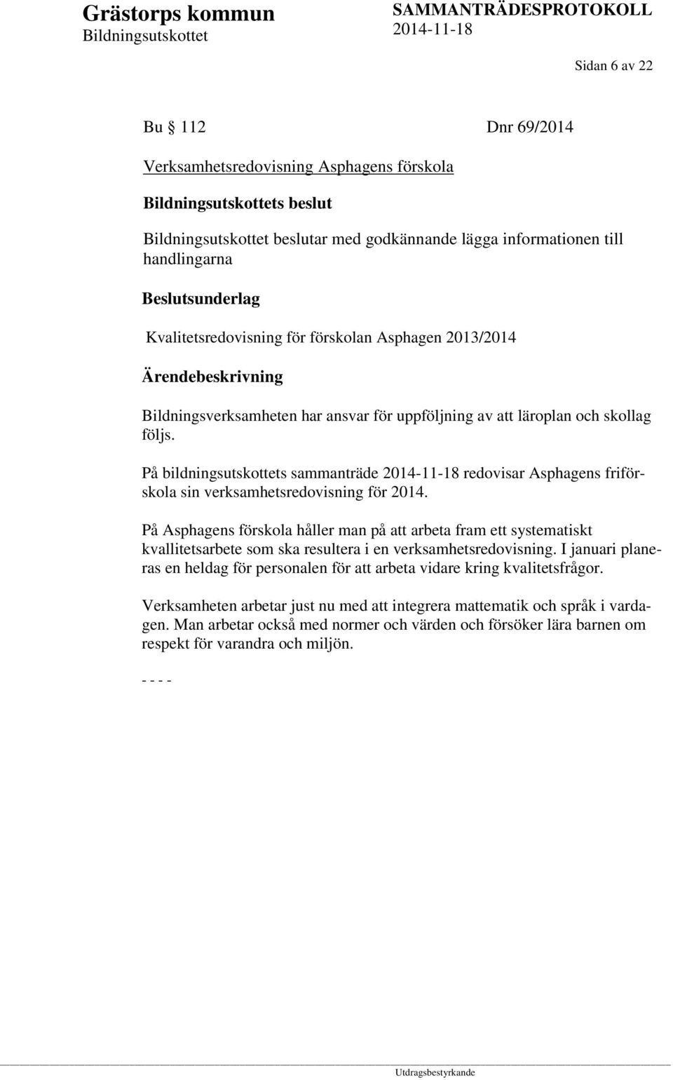 På Asphagens förskola håller man på att arbeta fram ett systematiskt kvallitetsarbete som ska resultera i en verksamhetsredovisning.