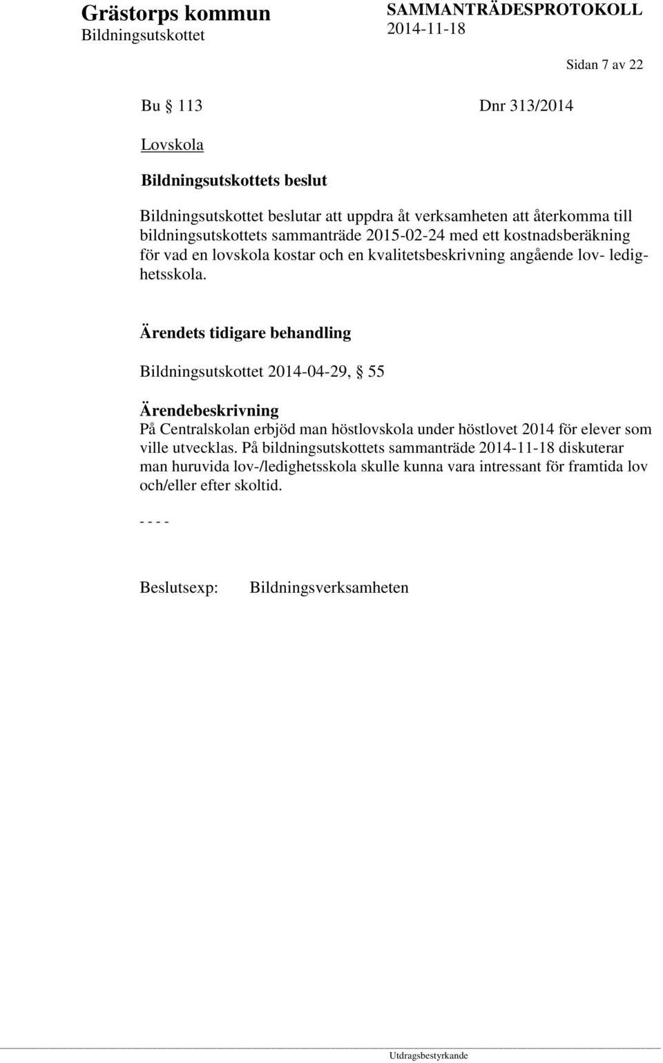 Ärendets tidigare behandling 2014-04-29, 55 På Centralskolan erbjöd man höstlovskola under höstlovet 2014 för elever som ville utvecklas.