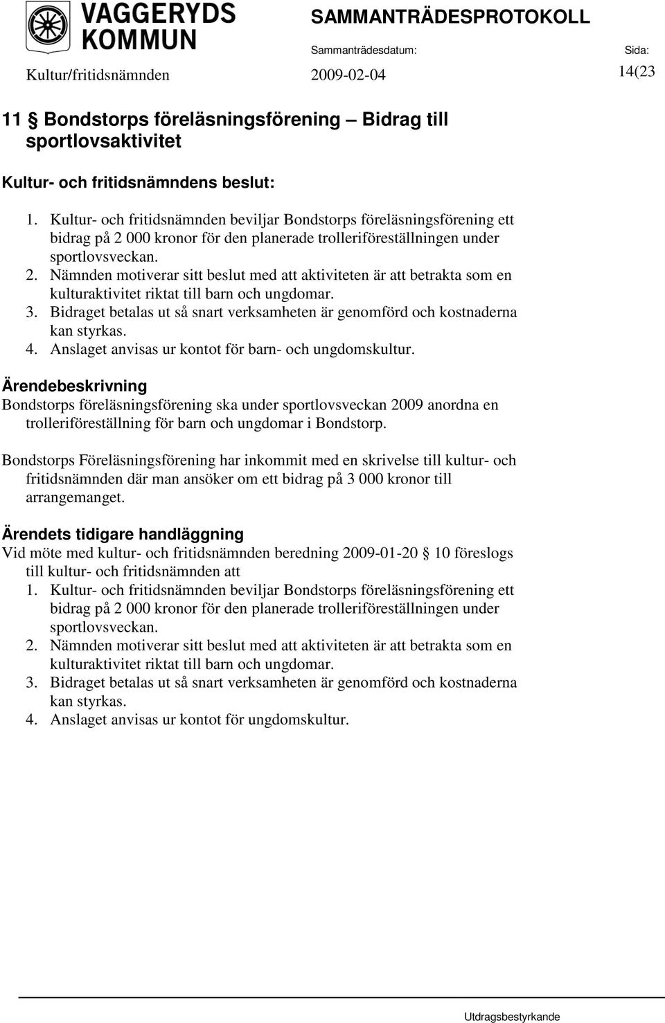 000 kronor för den planerade trolleriföreställningen under sportlovsveckan. 2. Nämnden motiverar sitt beslut med att aktiviteten är att betrakta som en kulturaktivitet riktat till barn och ungdomar.