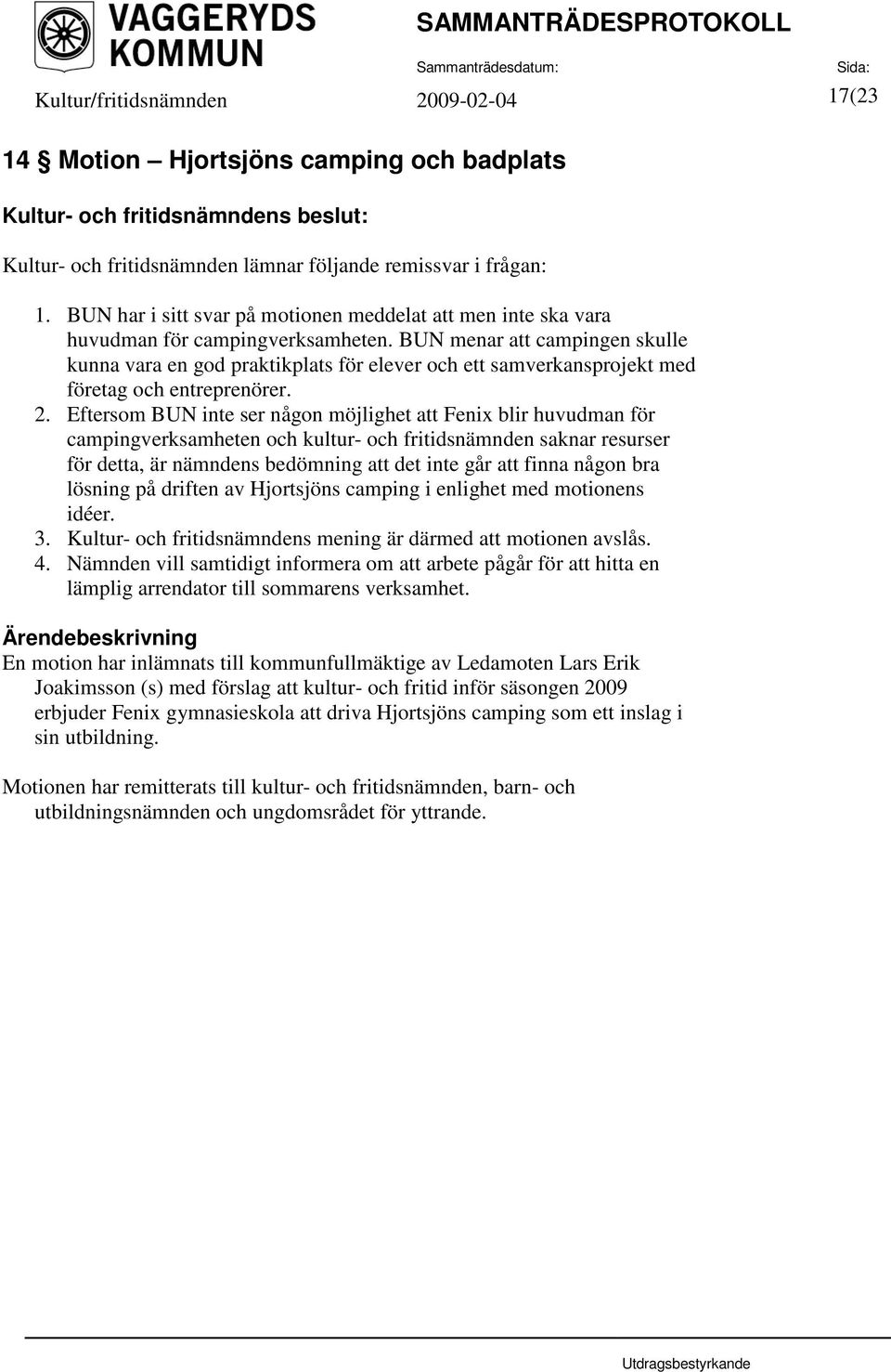 BUN menar att campingen skulle kunna vara en god praktikplats för elever och ett samverkansprojekt med företag och entreprenörer. 2.