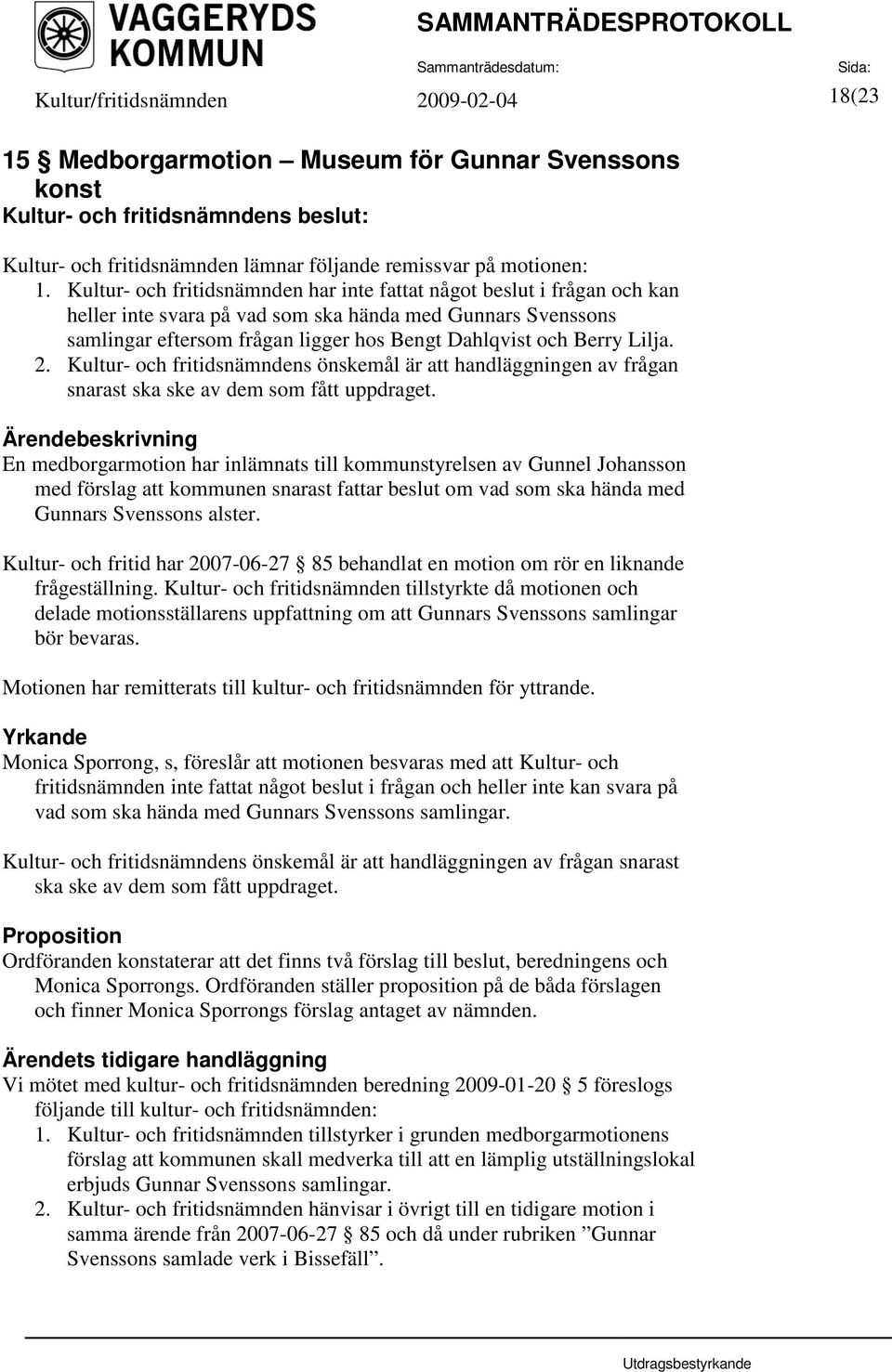 Lilja. 2. Kultur- och fritidsnämndens önskemål är att handläggningen av frågan snarast ska ske av dem som fått uppdraget.