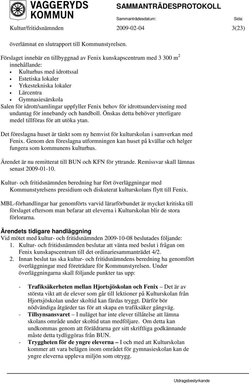 idrott/samlingar uppfyller Fenix behov för idrottsundervisning med undantag för innebandy och handboll. Önskas detta behöver ytterligare medel tillföras för att utöka ytan.