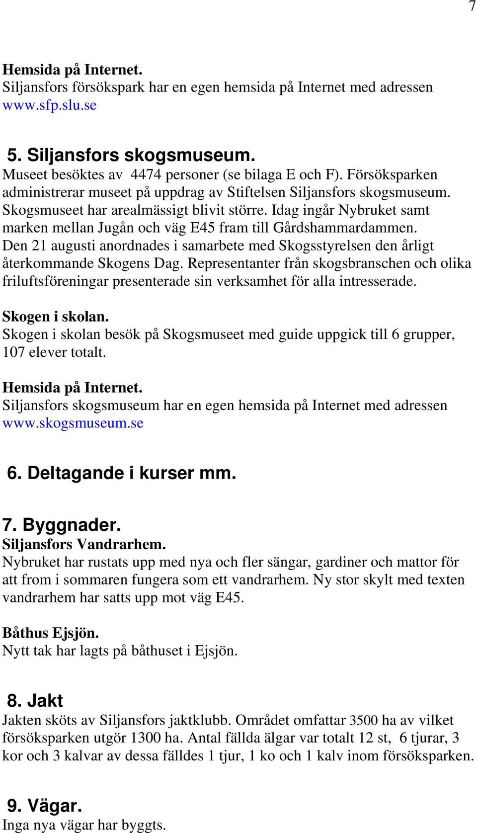 Idag ingår Nybruket samt marken mellan Jugån och väg E45 fram till Gårdshammardammen. Den 21 augusti anordnades i samarbete med Skogsstyrelsen den årligt återkommande Skogens Dag.