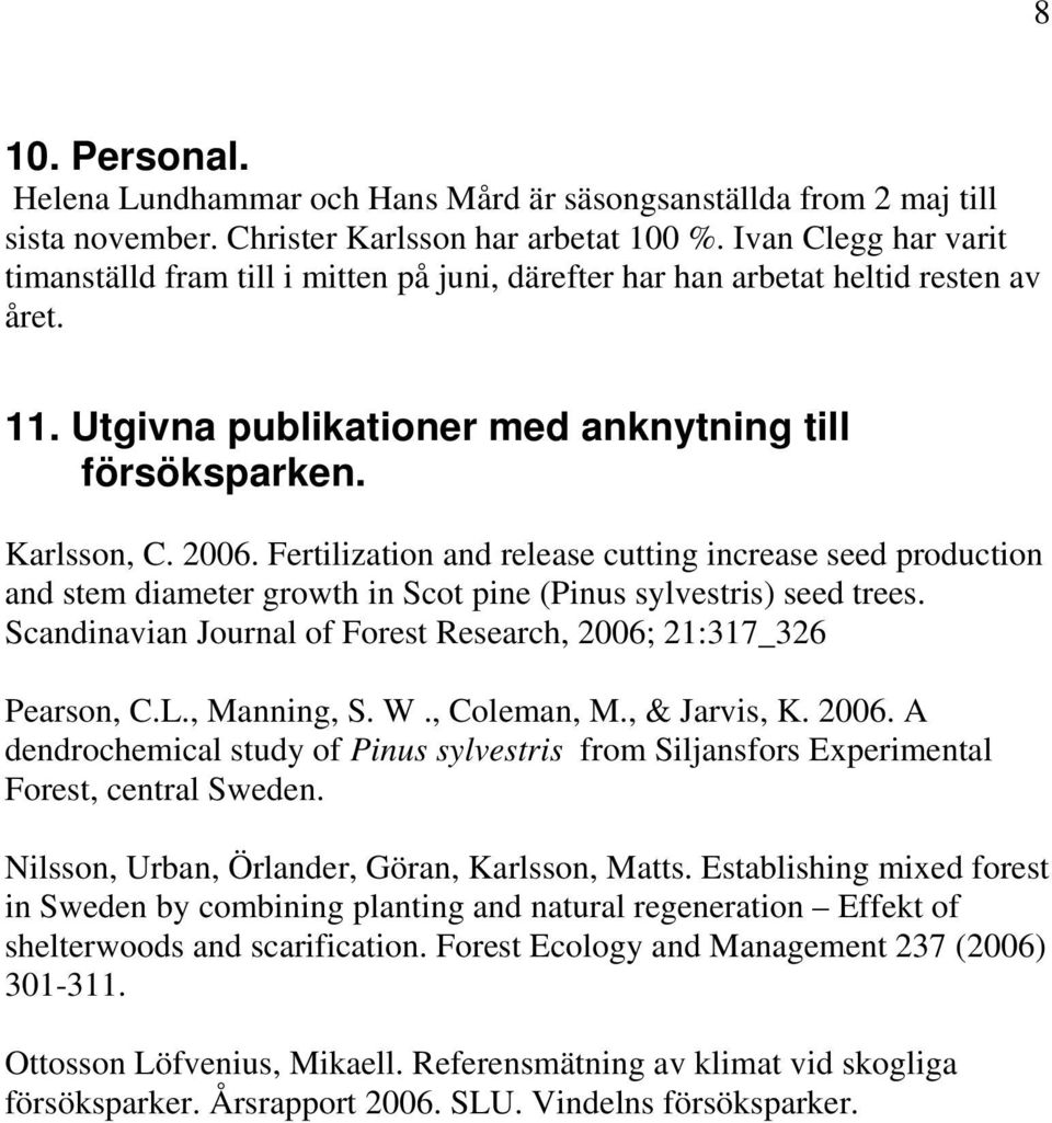 Fertilization and release cutting increase seed production and stem diameter growth in Scot pine (Pinus sylvestris) seed trees. Scandinavian Journal of Forest Research, 2006; 21:317_326 Pearson, C.L.