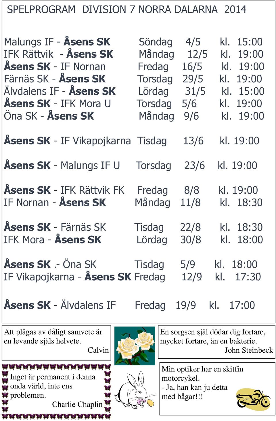 19:00 Åsens SK - IF Vikapojkarna Tisdag 13/6 kl. 19:00 Åsens SK - Malungs IF U Torsdag 23/6 kl. 19:00 Åsens SK - IFK Rättvik FK Fredag 8/8 kl. 19:00 IF Nornan - Åsens SK Måndag 11/8 kl.