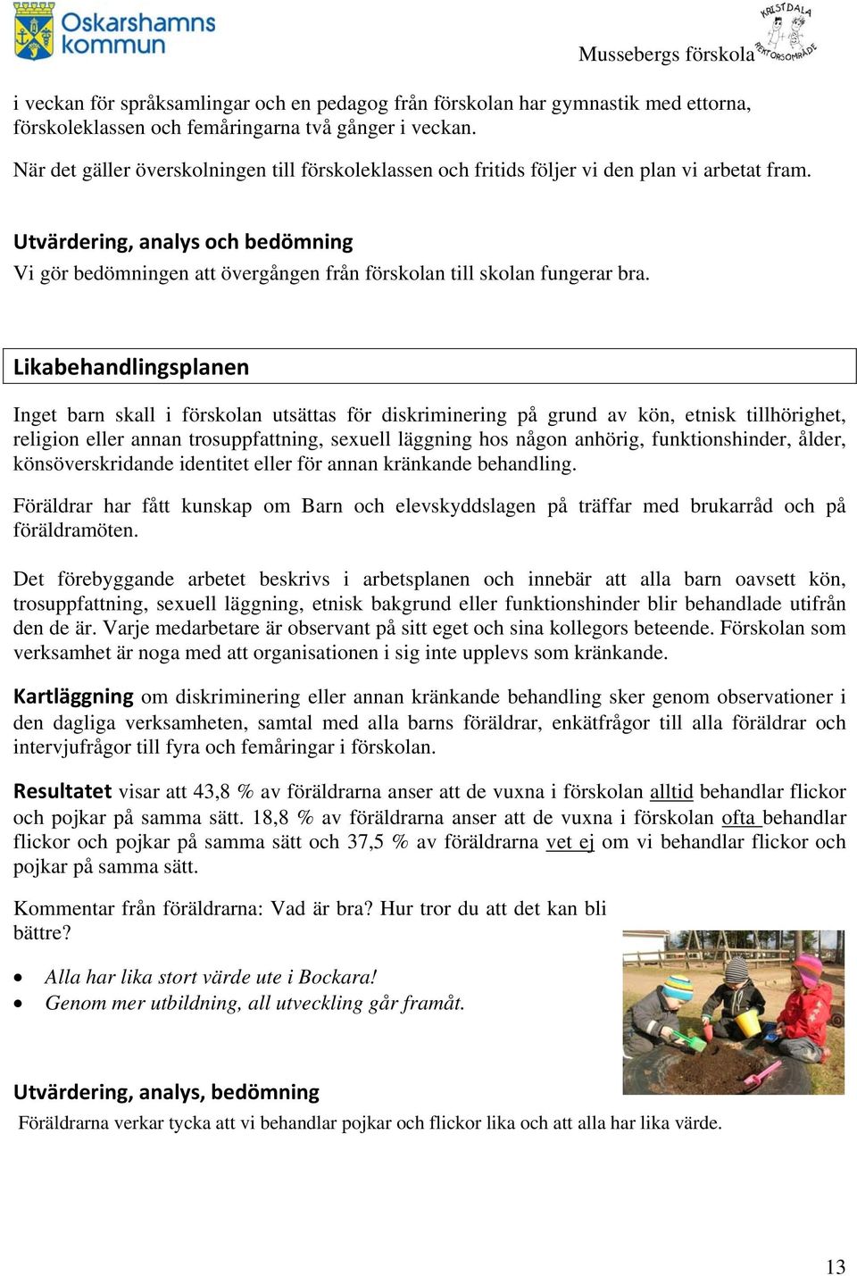 Likabehandlingsplanen Inget barn skall i förskolan utsättas för diskriminering på grund av kön, etnisk tillhörighet, religion eller annan trosuppfattning, sexuell läggning hos någon anhörig,