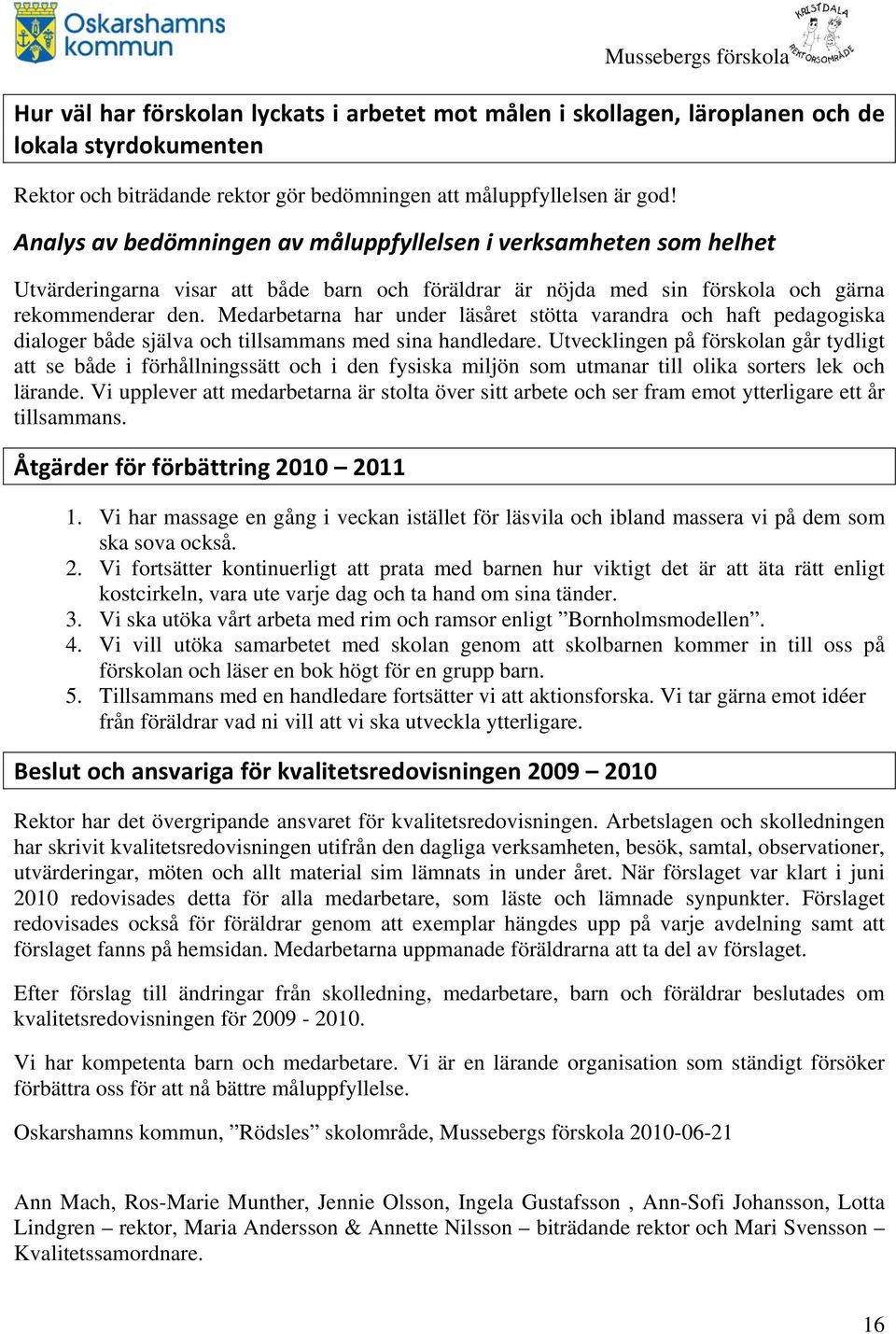 Medarbetarna har under läsåret stötta varandra och haft pedagogiska dialoger både själva och tillsammans med sina handledare.