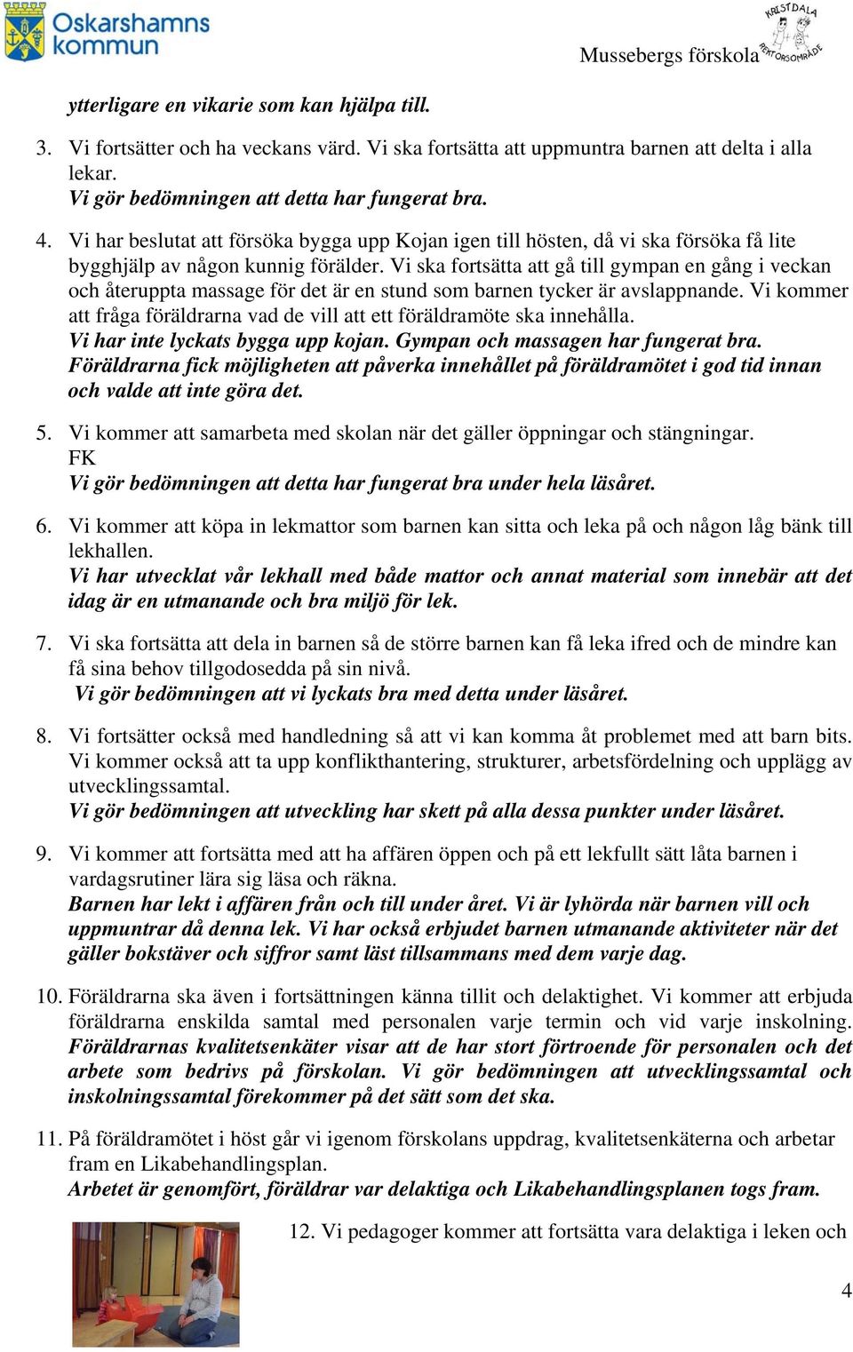 Vi ska fortsätta att gå till gympan en gång i veckan och återuppta massage för det är en stund som barnen tycker är avslappnande.