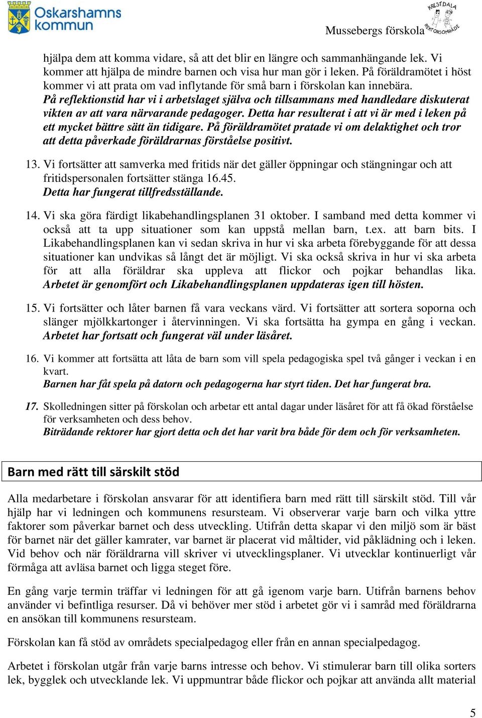 På reflektionstid har vi i arbetslaget själva och tillsammans med handledare diskuterat vikten av att vara närvarande pedagoger.