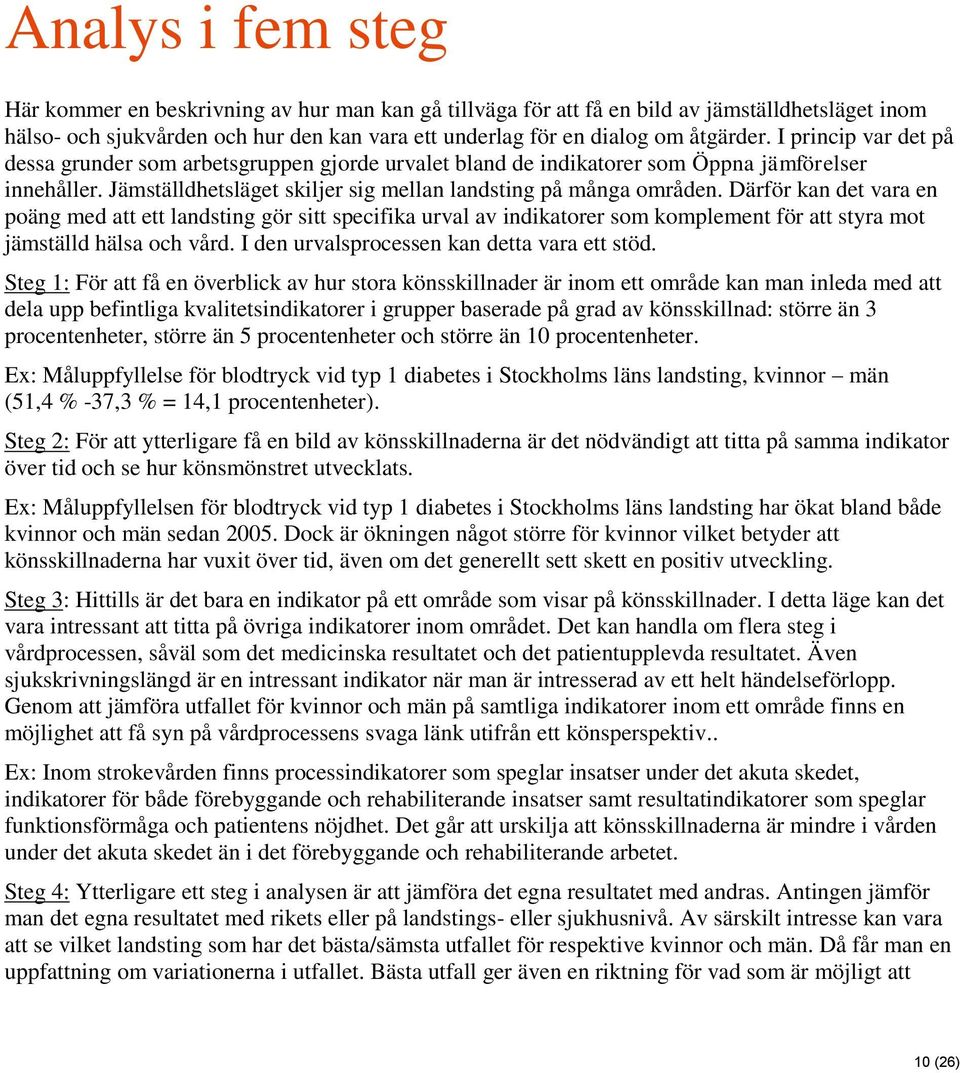 Därför kan det vara en poäng med att ett landsting gör sitt specifika urval av indikatorer som komplement för att styra mot jämställd hälsa och vård. I den urvalsprocessen kan detta vara ett stöd.