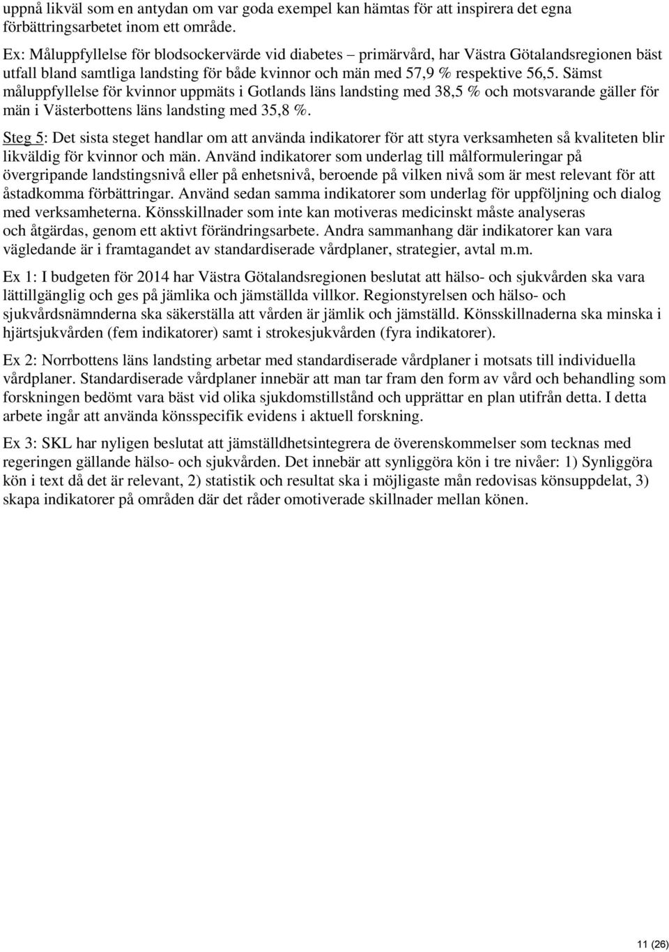 Sämst måluppfyllelse för kvinnor uppmäts i Gotlands läns landsting med 38,5 % och motsvarande gäller för män i Västerbottens läns landsting med 35,8 %.