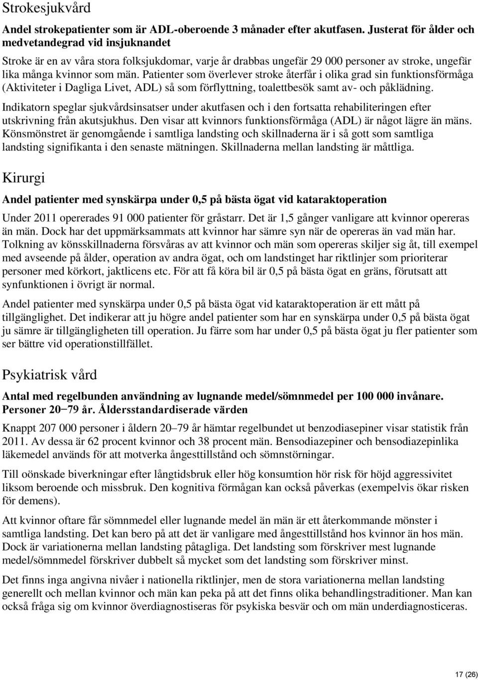 Patienter som överlever stroke återfår i olika grad sin funktionsförmåga (Aktiviteter i Dagliga Livet, ADL) så som förflyttning, toalettbesök samt av- och påklädning.