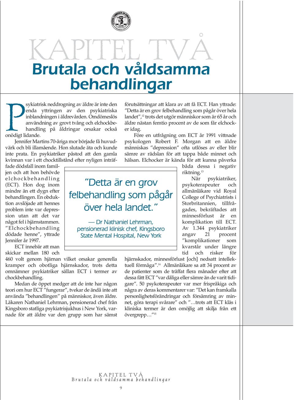 Hon slutade äta och kunde inte prata. En psykiatriker påstod att den gamla kvinnan var i ett chocktillstånd efter nyligen inträffade dödsfall inom familjen och att hon behövde elchockbehandling (ECT).