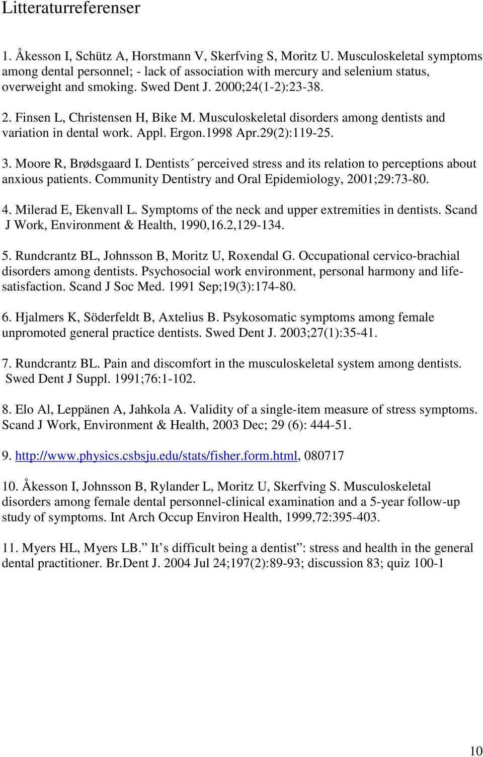 Musculoskeletal disorders among dentists and variation in dental work. Appl. Ergon.1998 Apr.29(2):119-25. 3. Moore R, Brødsgaard I.