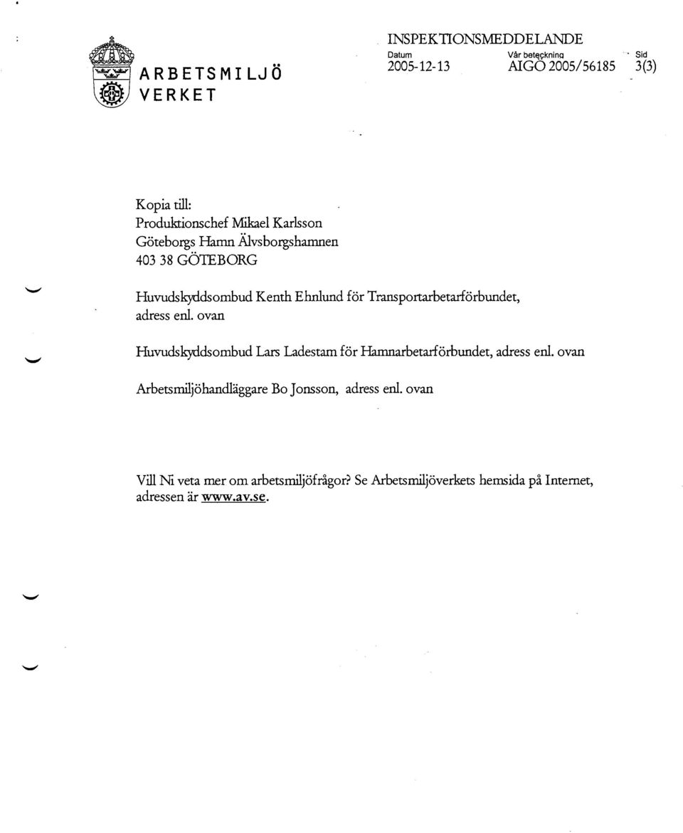 Transportarbetarförbundet, adress enl. ovan Huvudskyddsombud Lars Ladestam för fumnarbetarförbundet, adress enl.