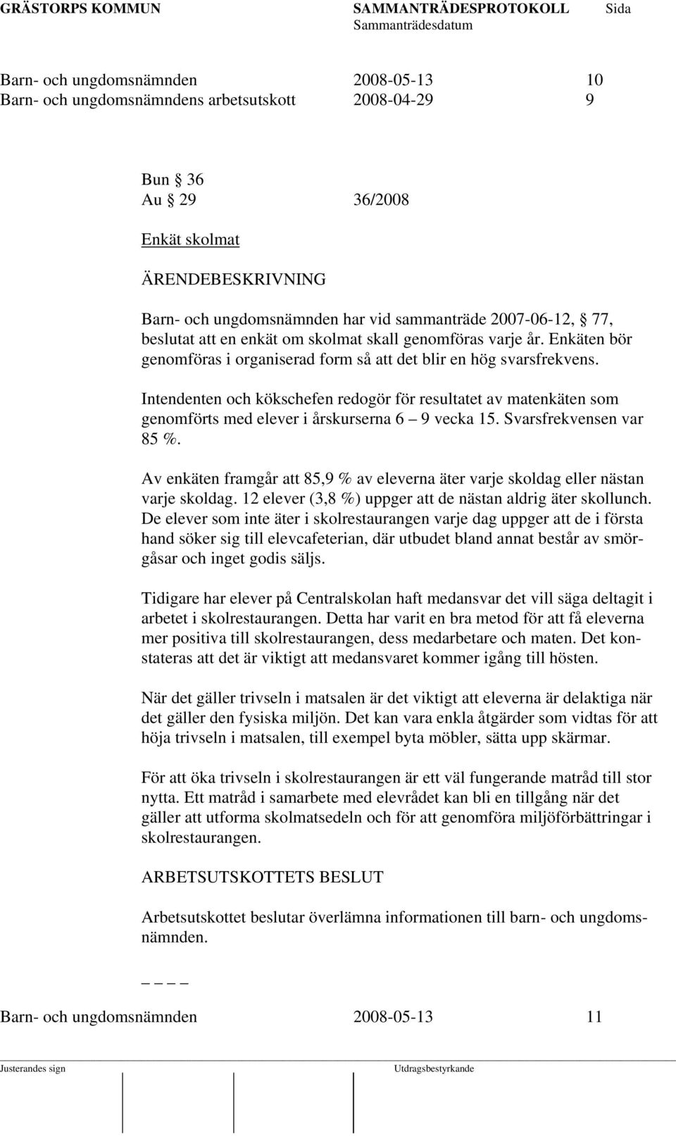 Intendenten och kökschefen redogör för resultatet av matenkäten som genomförts med elever i årskurserna 6 9 vecka 15. Svarsfrekvensen var 85 %.