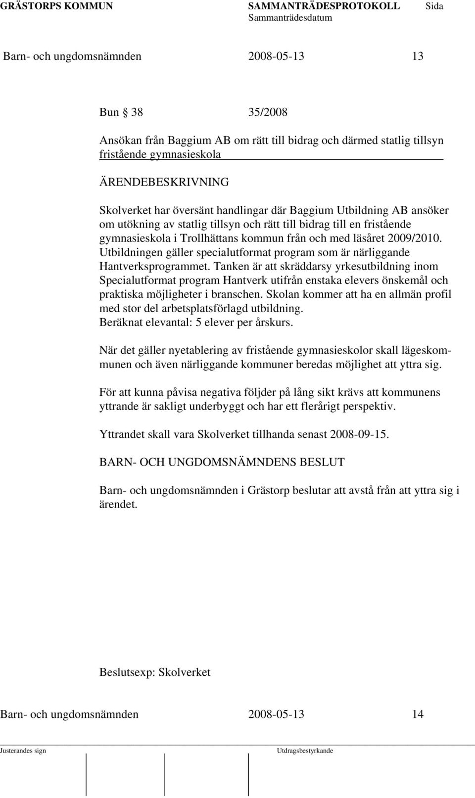 Utbildningen gäller specialutformat program som är närliggande Hantverksprogrammet.