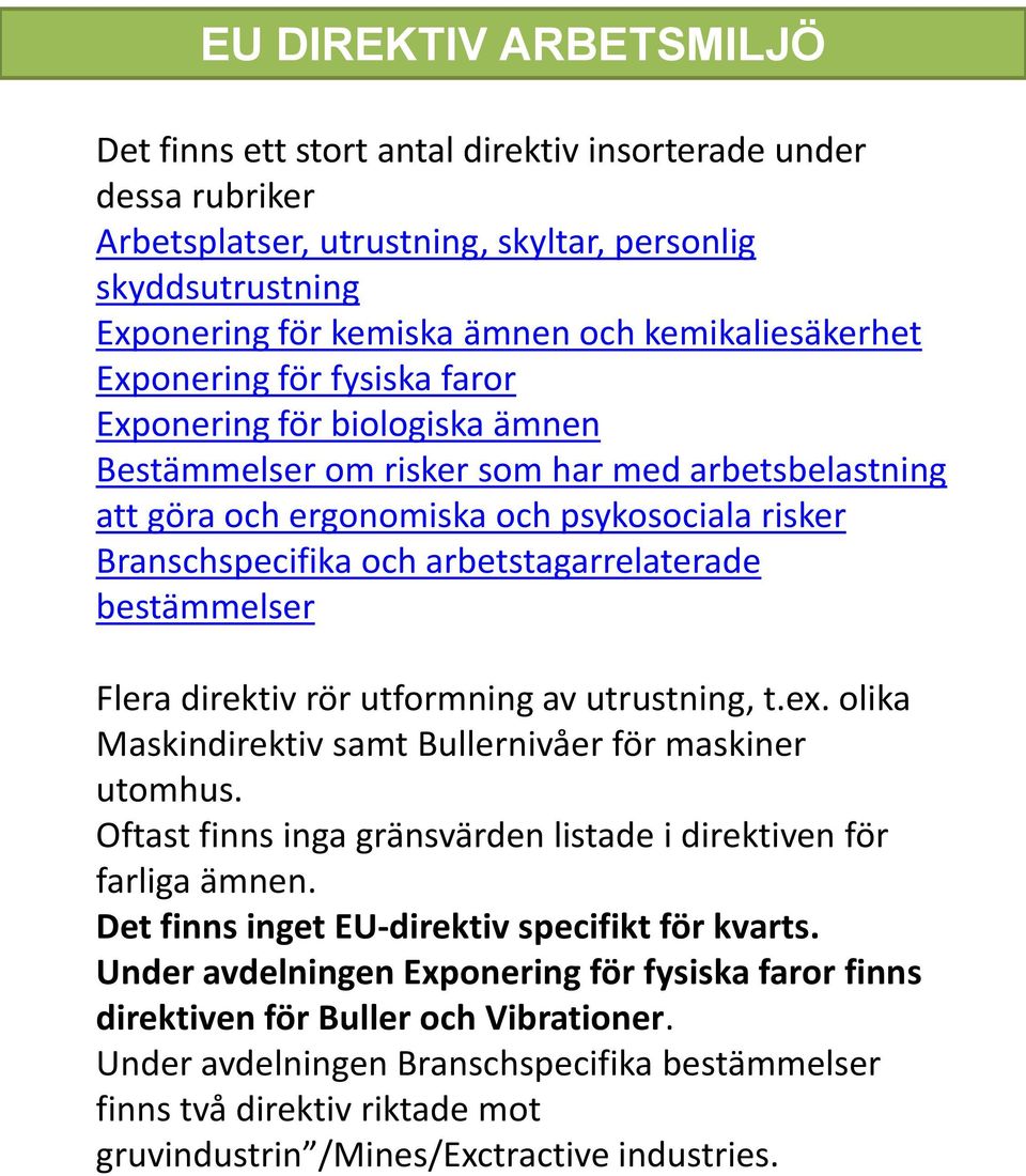 och arbetstagarrelaterade bestämmelser Flera direktiv rör utformning av utrustning, t.ex. olika Maskindirektiv samt Bullernivåer för maskiner utomhus.