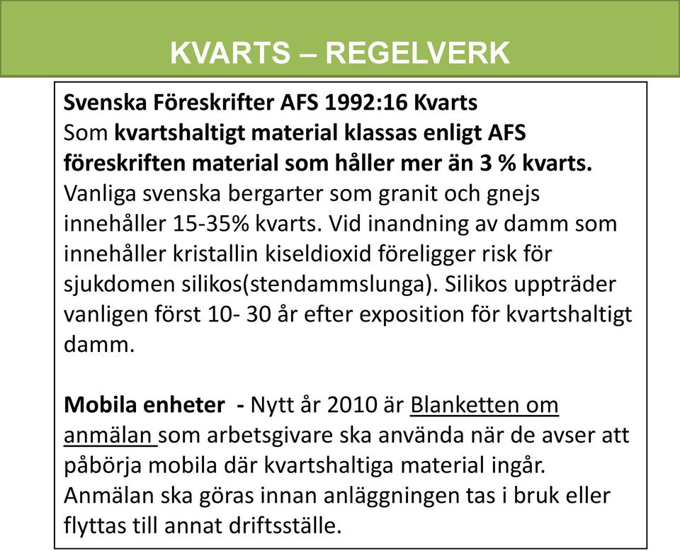 Vid inandning av damm som innehåller kristallin kiseldioxid föreligger risk för sjukdomen silikos(stendammslunga).