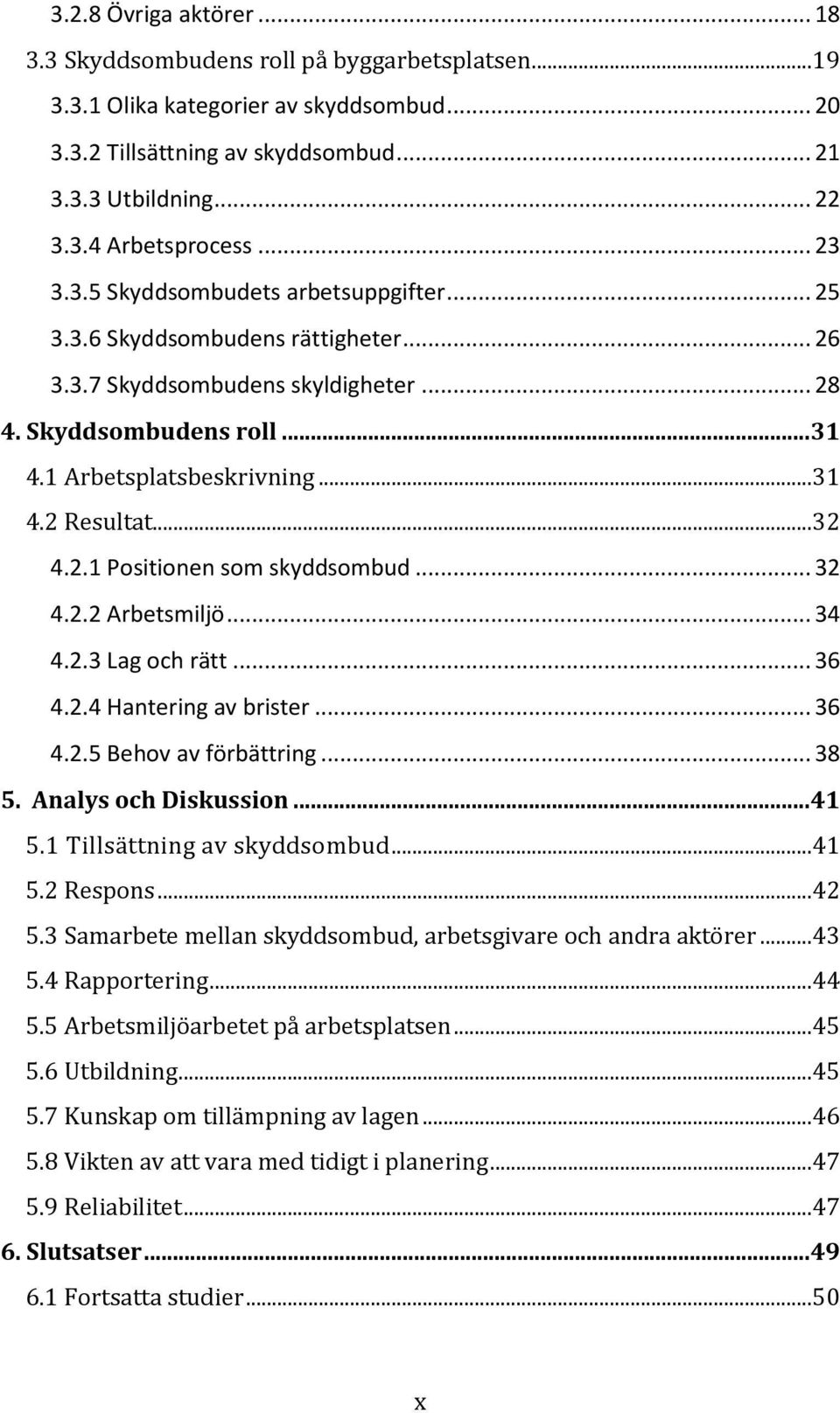 ..32 4.2.1 Positionen som skyddsombud... 32 4.2.2 Arbetsmiljö... 34 4.2.3 Lag och rätt... 36 4.2.4 Hantering av brister... 36 4.2.5 Behov av förbättring... 38 5. Analys och Diskussion... 41 5.