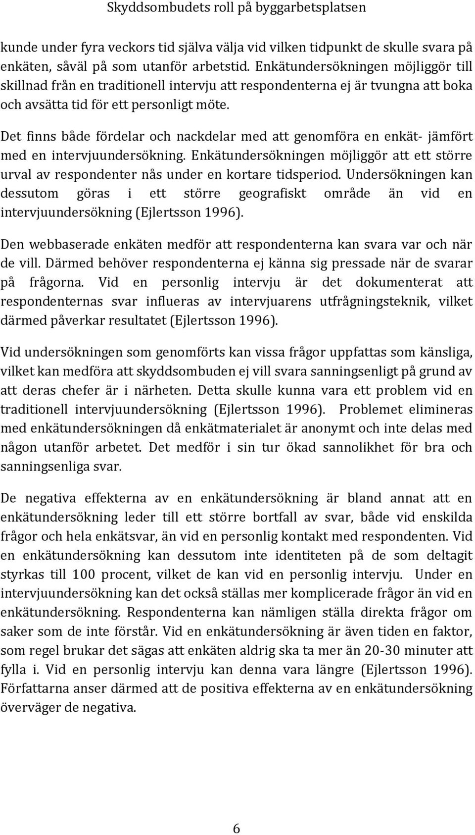 Det finns både fördelar och nackdelar med att genomföra en enkät- jämfört med en intervjuundersökning.