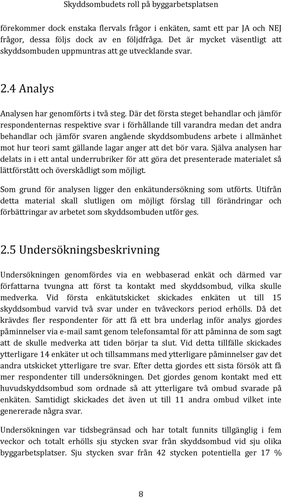 Där det första steget behandlar och jämför respondenternas respektive svar i förhållande till varandra medan det andra behandlar och jämför svaren angående skyddsombudens arbete i allmänhet mot hur