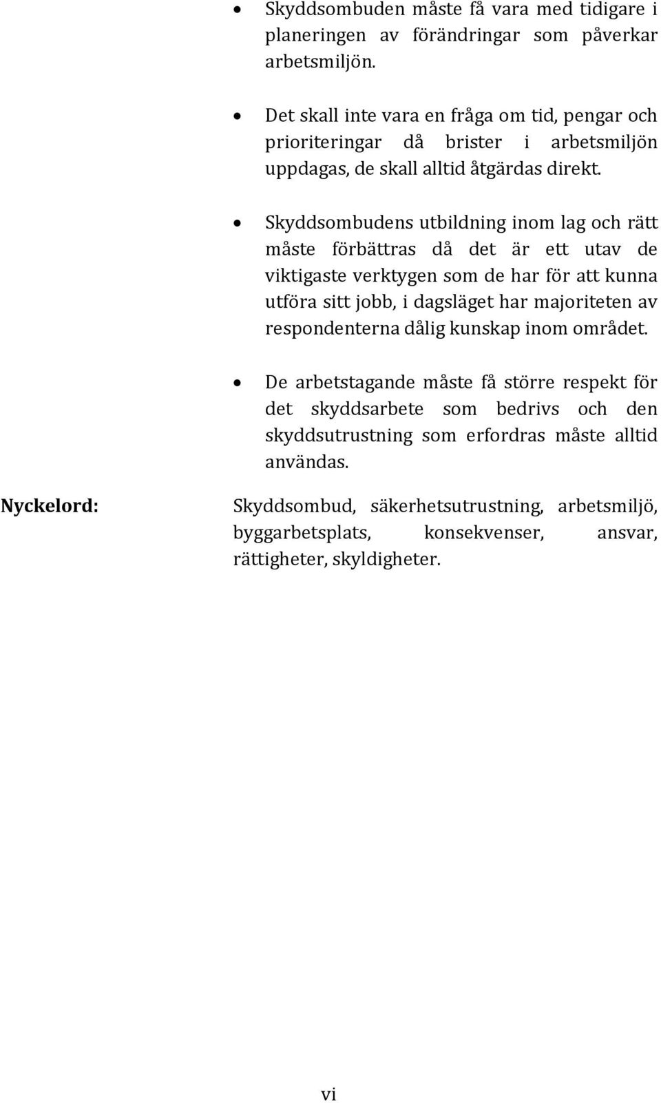 Skyddsombudens utbildning inom lag och rätt måste förbättras då det är ett utav de viktigaste verktygen som de har för att kunna utföra sitt jobb, i dagsläget har majoriteten av