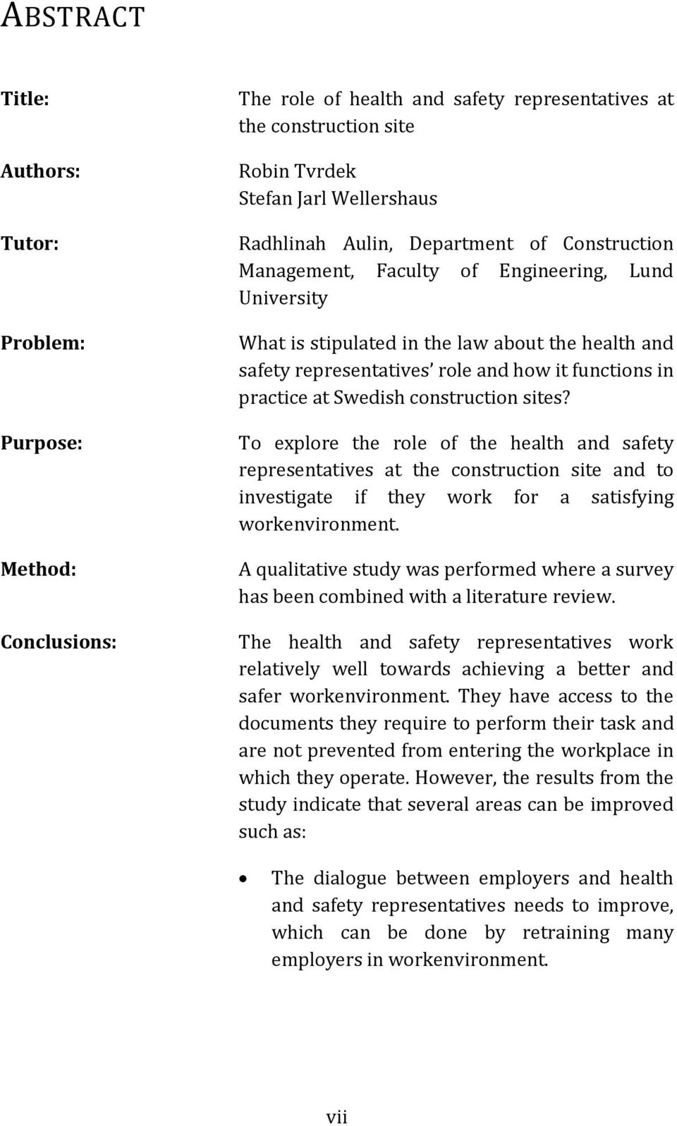Swedish construction sites? To explore the role of the health and safety representatives at the construction site and to investigate if they work for a satisfying workenvironment.