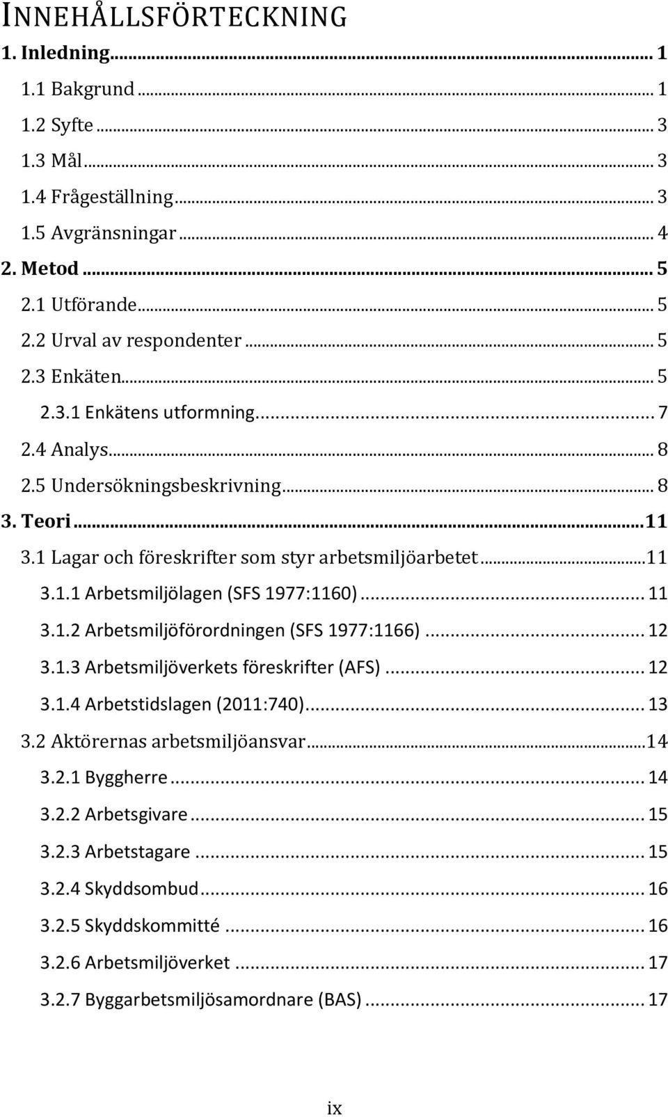 .. 11 3.1.2 Arbetsmiljöförordningen (SFS 1977:1166)... 12 3.1.3 Arbetsmiljöverkets föreskrifter (AFS)... 12 3.1.4 Arbetstidslagen (2011:740)... 13 3.2 Aktörernas arbetsmiljöansvar...14 3.2.1 Byggherre.