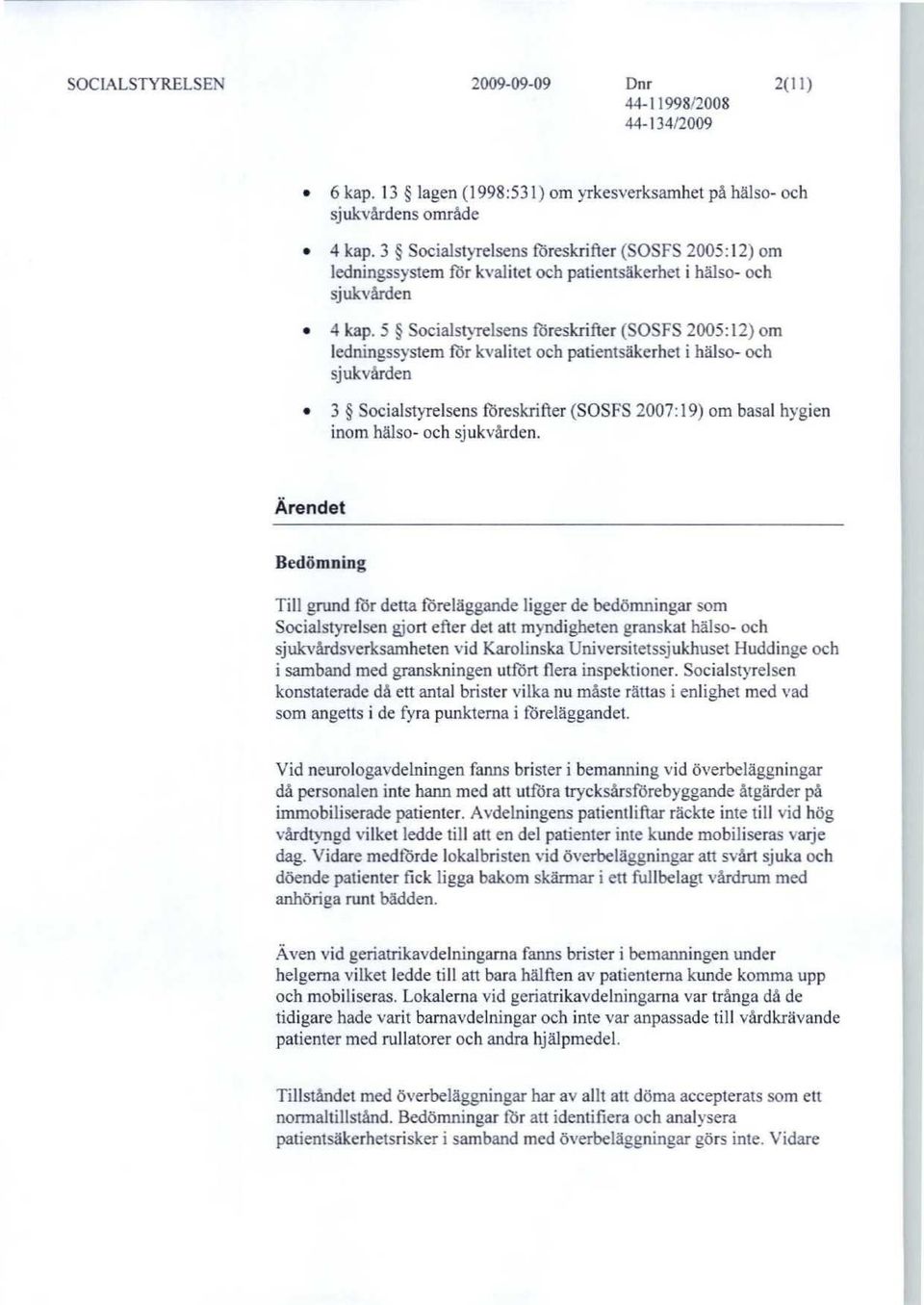 5 Socialstyrelsens föreskrifter (SOSFS 2005:12) om ledningssystem för kvalitet och patientsäkerhet i hälso- och sjukvården 3 Socialstyrelsens föreskrifter (SOSFS 2007:19) om basal hygien inom hälso-