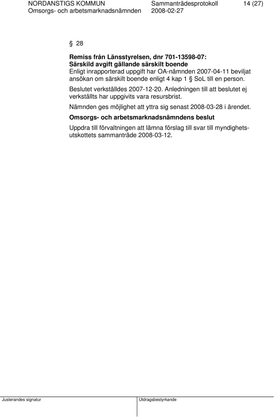 Beslutet verkställdes 2007-12-20. Anledningen till att beslutet ej verkställts har uppgivits vara resursbrist.