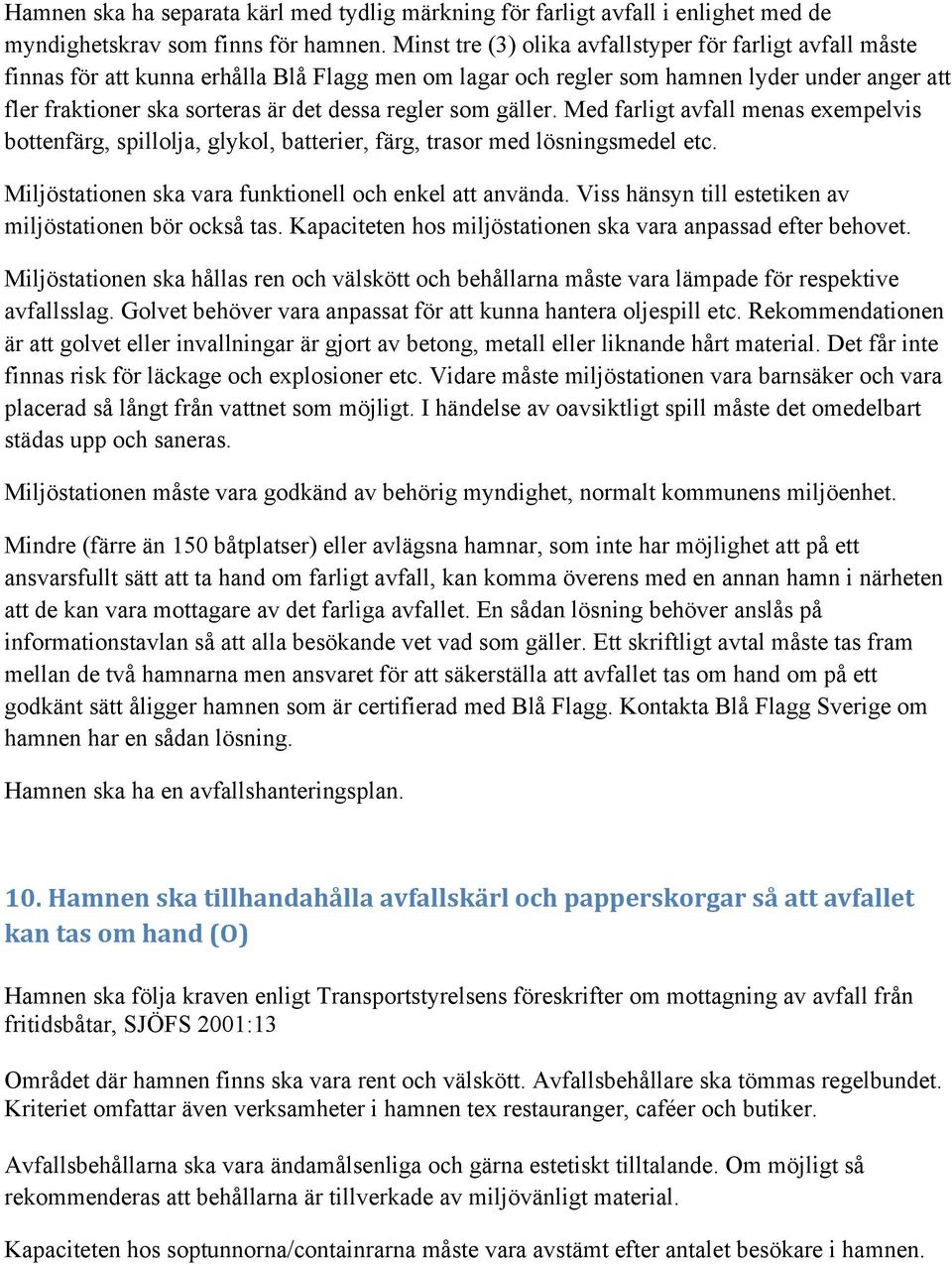 regler som gäller. Med farligt avfall menas exempelvis bottenfärg, spillolja, glykol, batterier, färg, trasor med lösningsmedel etc. Miljöstationen ska vara funktionell och enkel att använda.